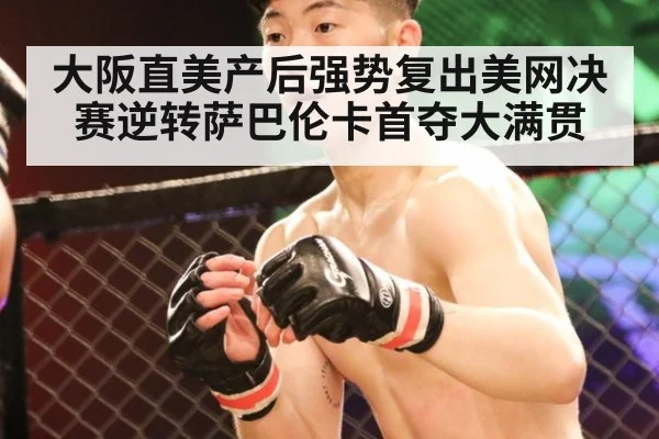 大阪直美产后强势复出美网决赛逆转萨巴伦卡首夺大满贯