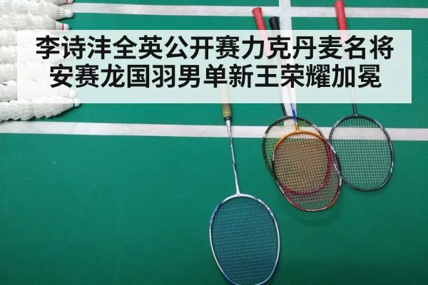 李诗沣全英公开赛力克丹麦名将安赛龙国羽男单新王荣耀加冕